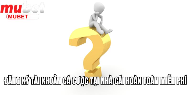 Đăng ký tài khoản cá cược tại nhà cái hoàn toàn miễn phí