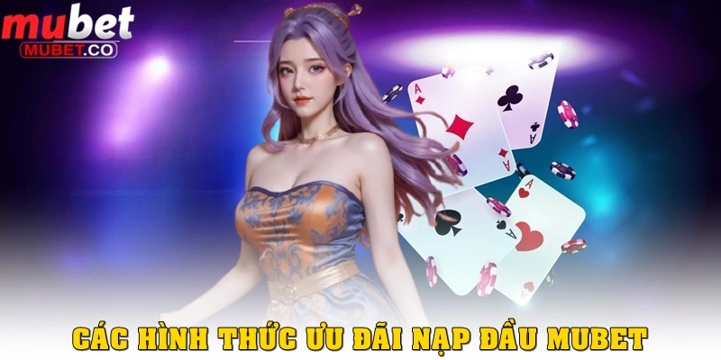 Các hình thức khuyến mãi Đăng ký nạp đầu ở Mubet