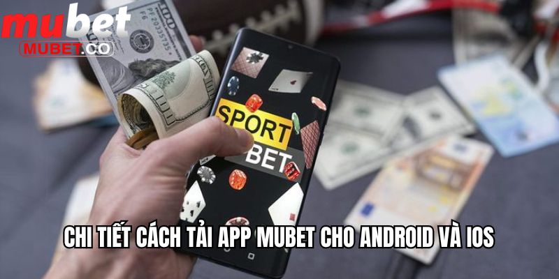 Chi tiết cách tải app Mubet cho Android và iOS