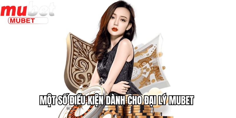 Một số điều kiện dành cho đại lý Mubet 