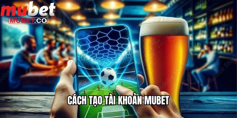 Cách tạo tài khoản Mubet