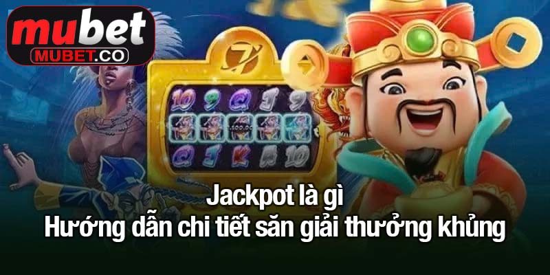 Jackpot là gì - Hướng dẫn chi tiết săn giải thưởng khủng