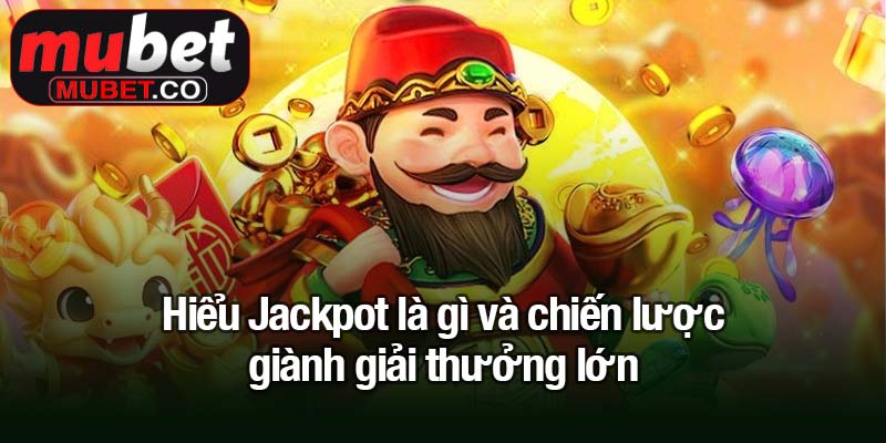 Hiểu Jackpot là gì và chiến lược giành giải thưởng lớn