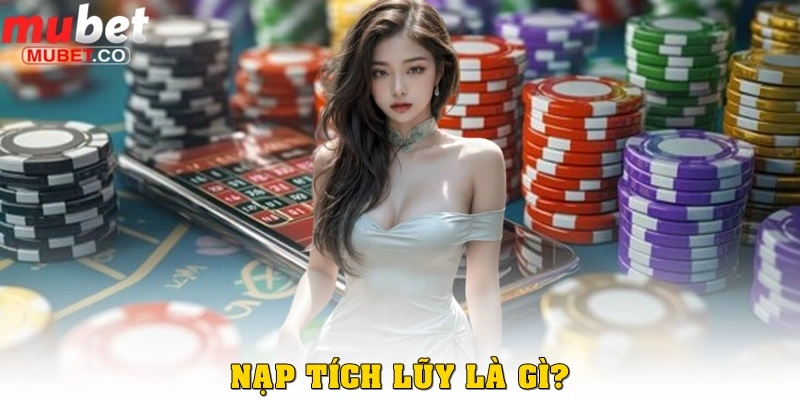 Nạp tích lũy là gì?