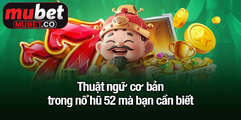 Thuật ngữ cơ bản trong nổ hũ 52 mà bạn cần biết