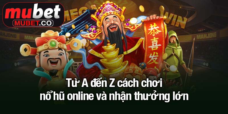Từ A đến Z cách chơi nổ hũ online và nhận thưởng lớn