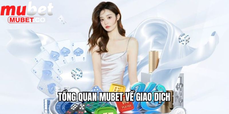 Tổng quan Mubet về giao dịch