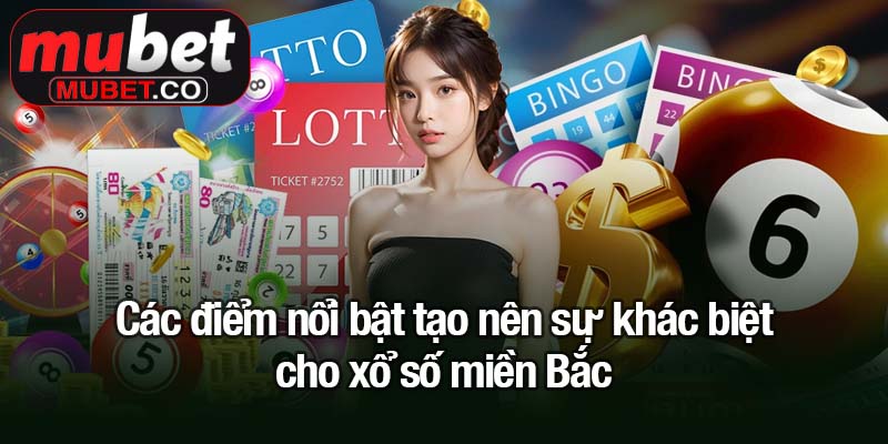 Các điểm nổi bật tạo nên sự khác biệt cho xổ số miền Bắc