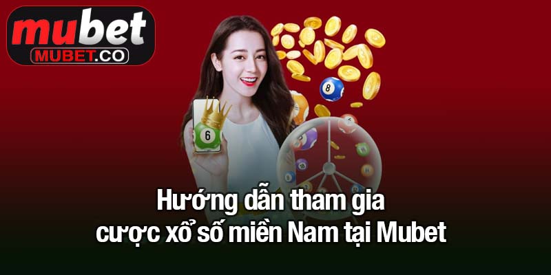 Hướng dẫn tham gia cược xổ số miền Nam tại Mubet