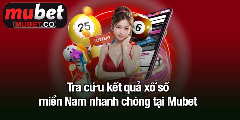 Tra cứu kết quả xổ số miền Nam nhanh chóng tại Mubet