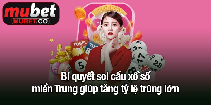 Bí quyết soi cầu xổ số miền Trung giúp tăng tỷ lệ trúng lớn