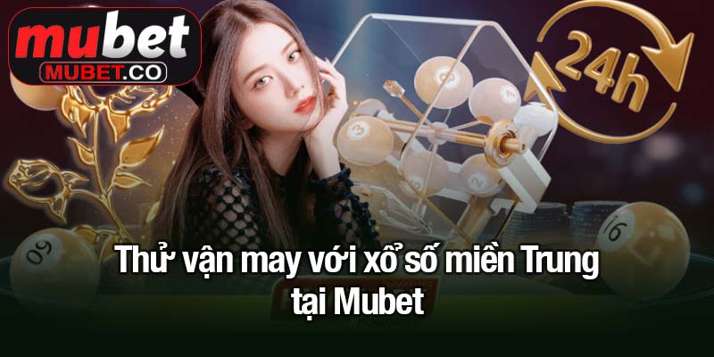 Thử vận may với xổ số miền Trung tại Mubet